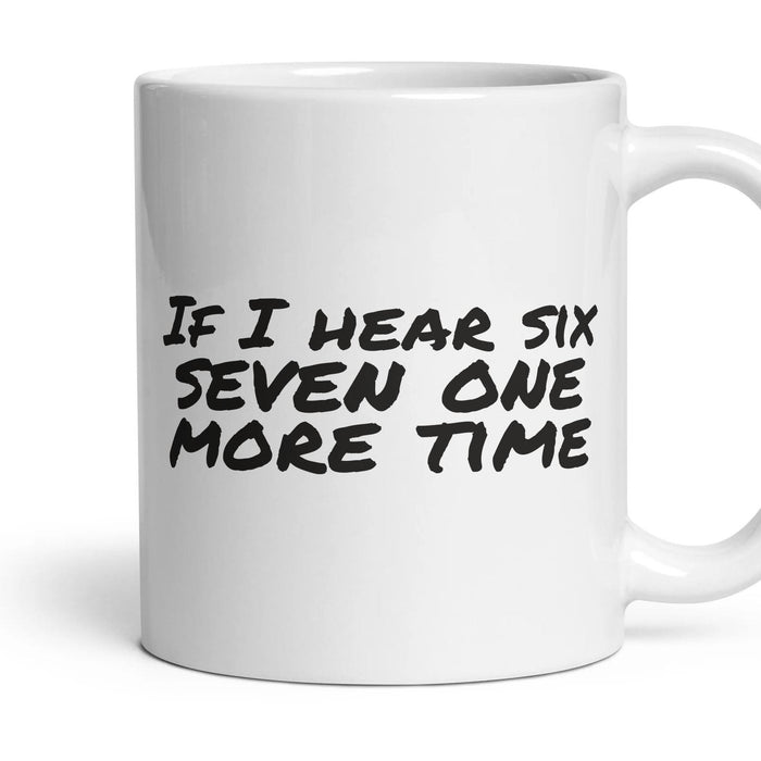 If I hear six seven one more time — Funny Mug mug, 11oz white ceramic, handle right