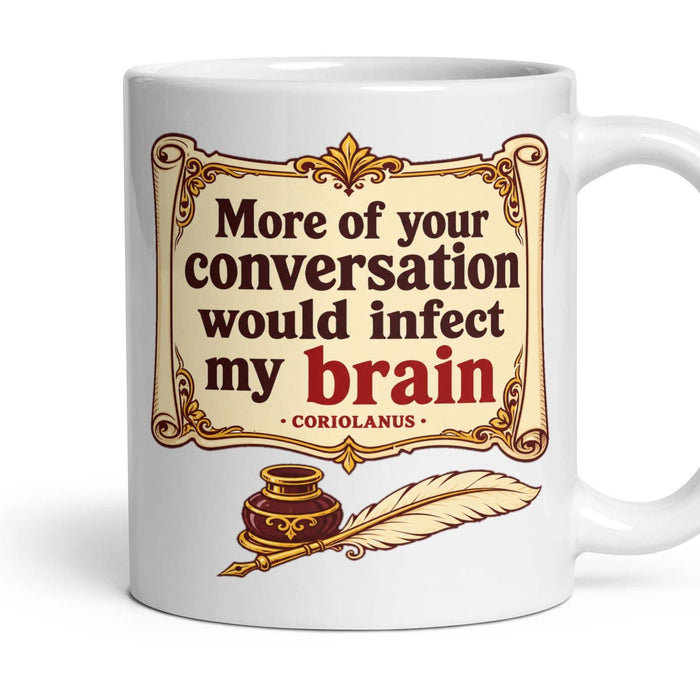 More of your conversation would infect my brain mug, 11oz white ceramic, handle right