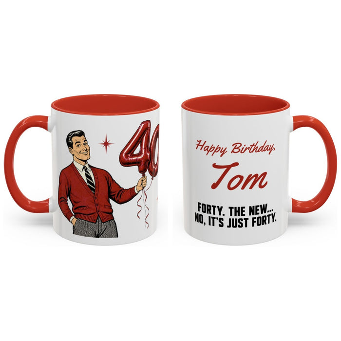 Happy Birthday, [Name]. Forty. the new... no, it's just forty. mug, 11oz white ceramic, red handle and interior, handle right