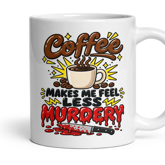 Coffee MAKES ME FEEL LESS MURDERY mug, 11oz white ceramic, handle right