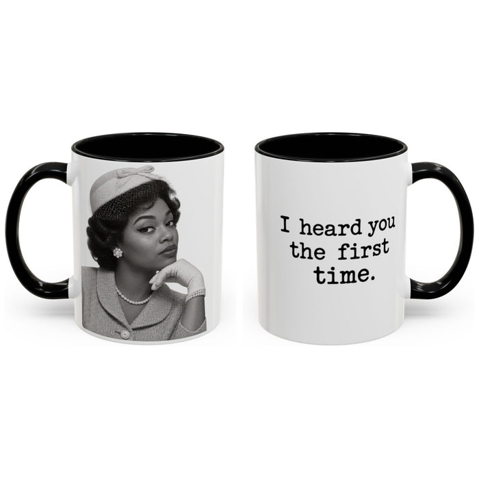 I heard you the first time. mug, 11oz white ceramic, black handle and interior, handle right