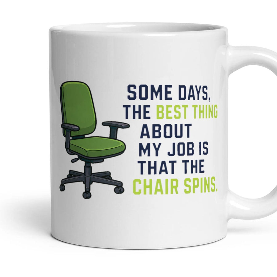 Some days, the best thing about my job is that the chair spins. mug, 11oz white ceramic, handle right