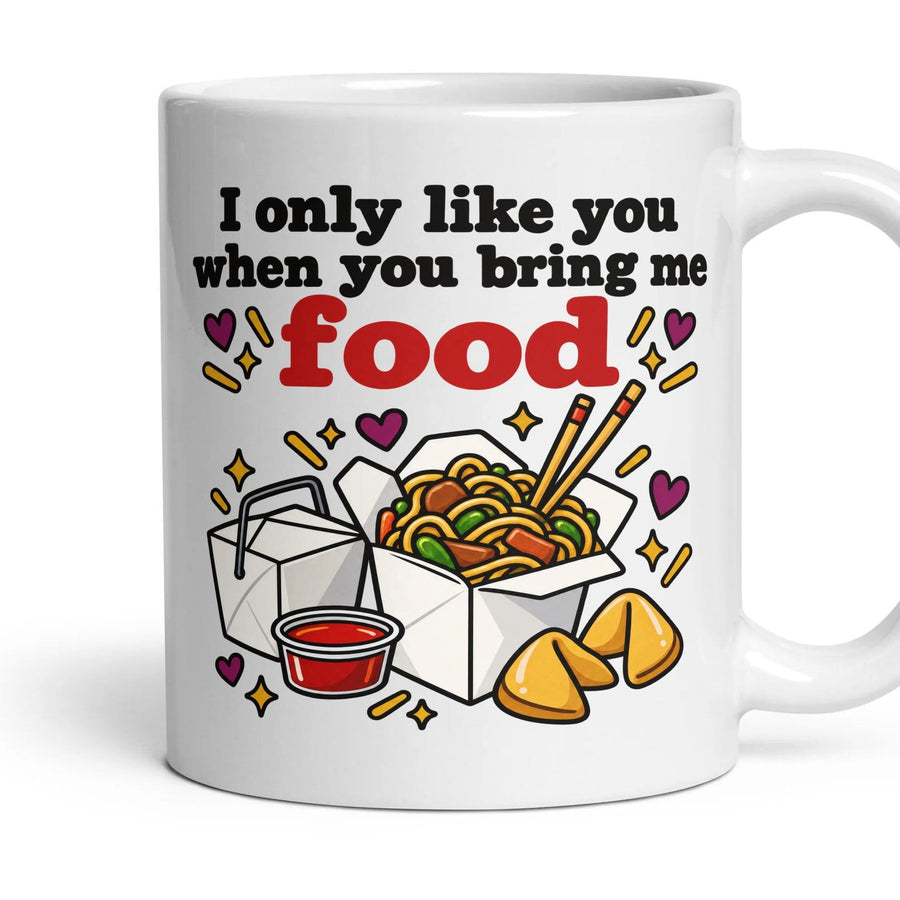 I only like you when you bring me food mug, 11oz white ceramic, handle right