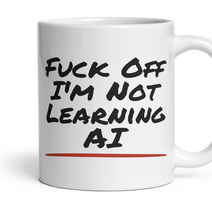Fuck Off I'm Not Learning AI mug, 11oz white ceramic, handle right