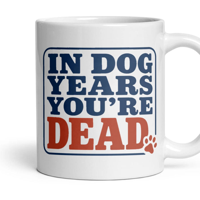 IN DOG YEARS YOU'RE DEAD mug, 11oz white ceramic, handle right