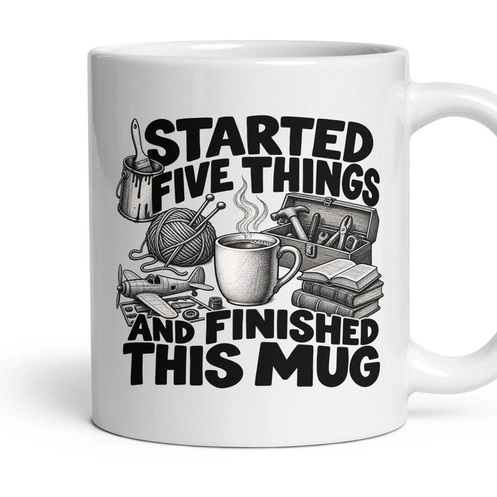STARTED FIVE THINGS AND FINISHED THIS MUG mug, 11oz white ceramic, handle right
