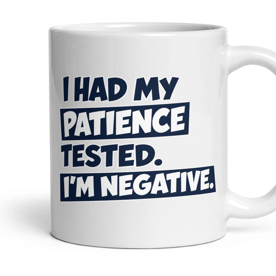 I HAD MY PATIENCE TESTED. I'M NEGATIVE. mug, 11oz white ceramic, handle right