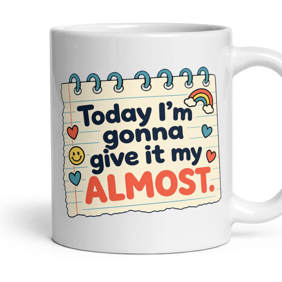 Today I'm gonna give it my ALMOST. mug, 11oz white ceramic, handle right