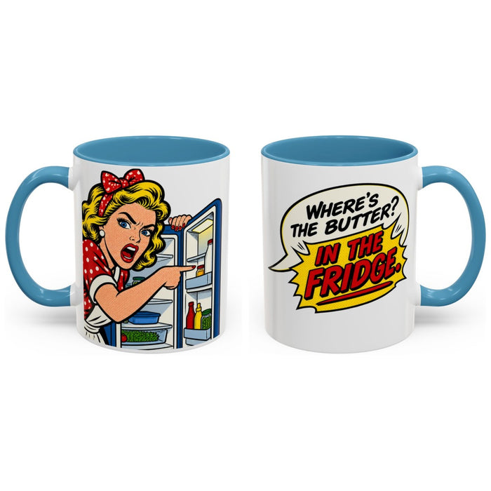 Where's the butter? IN THE FRIDGE. mug, 11oz white ceramic, light blue handle and interior, handle right