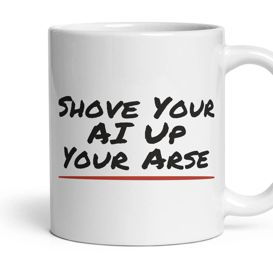Shove Your AI Up Your Arse mug, 11oz white ceramic, handle right