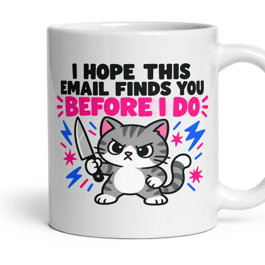 I HOPE THIS EMAIL FINDS YOU BEFORE I DO mug, 11oz white ceramic, handle right