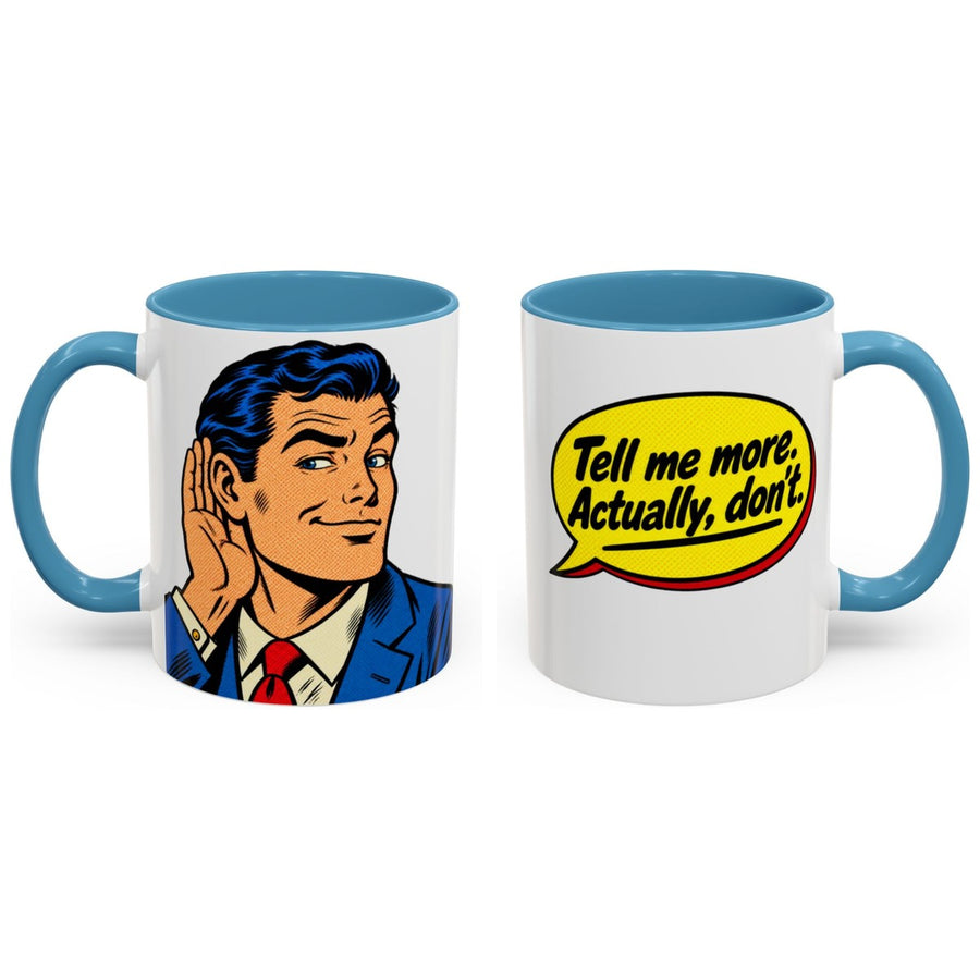 Tell me more. Actually, don't. mug, 11oz white ceramic, light blue handle and interior, handle right