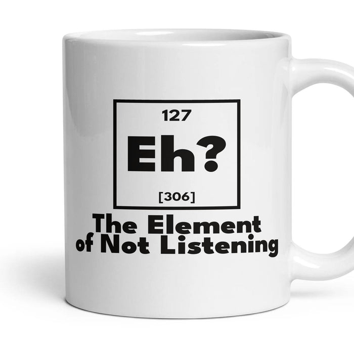 Eh? The Element of Not Listening mug, 11oz white ceramic, handle right