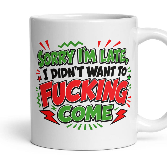 SORRY I'M LATE, I DIDN'T WANT TO FUCKING COME mug, 11oz white ceramic, handle right