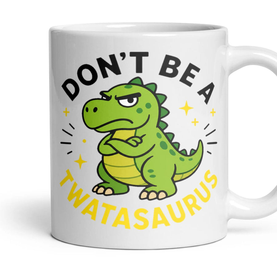 DON'T BE A TWATASAURUS mug, 11oz white ceramic, handle right