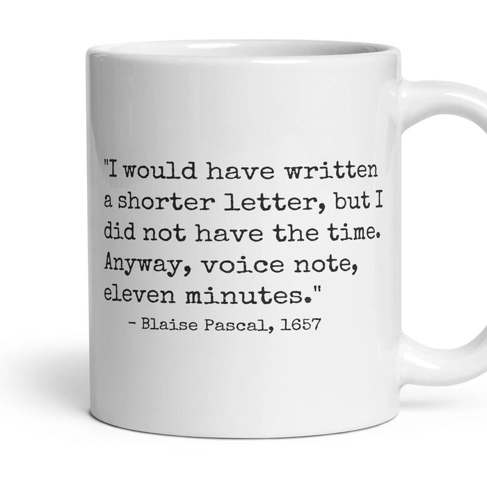 I would have written a shorter letter, but I did not have the time. Anyway, voice note, eleven minutes. mug, 11oz white ceramic, handle right