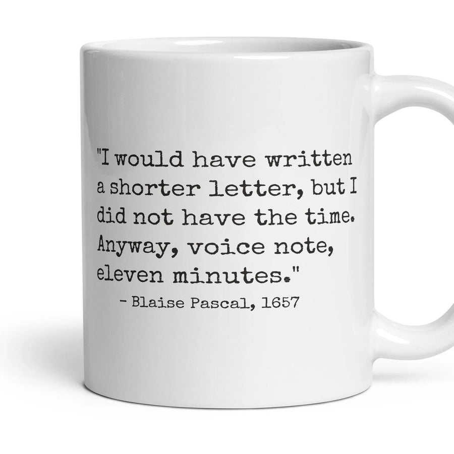 I would have written a shorter letter, but I did not have the time. Anyway, voice note, eleven minutes. mug, 11oz white ceramic, handle right