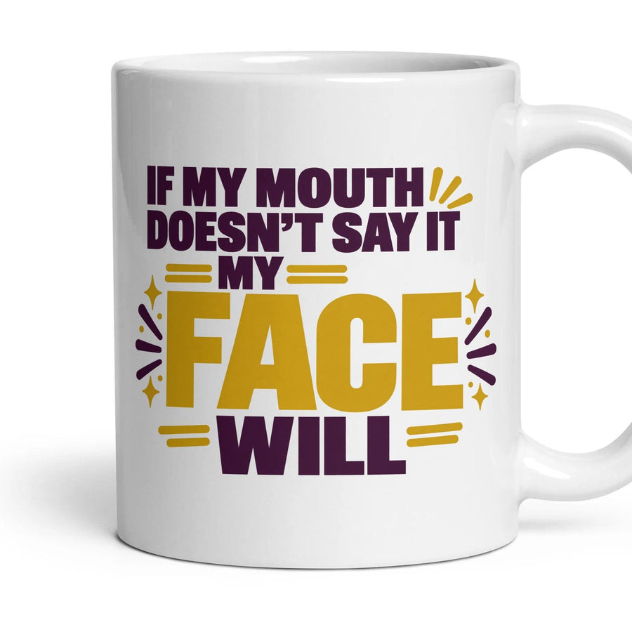 IF MY MOUTH DOESN'T SAY IT MY FACE WILL mug, 11oz white ceramic, handle right