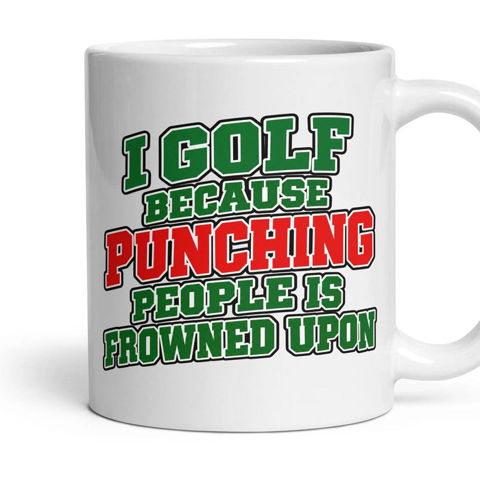 I GOLF BECAUSE PUNCHING PEOPLE IS FROWNED UPON mug, 11oz white ceramic, handle right