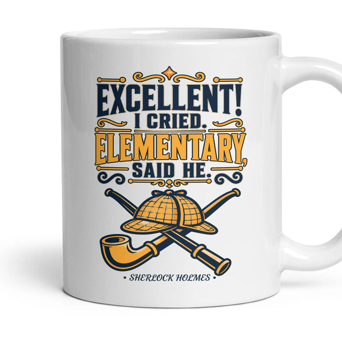 Excellent! I cried. Elementary, said he. mug, 11oz white ceramic, handle right