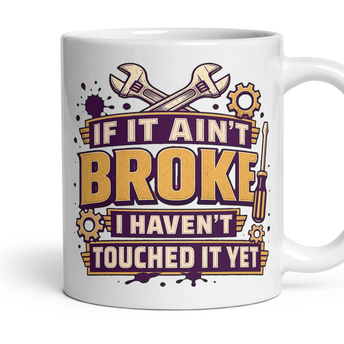 IF IT AIN'T BROKE I HAVEN'T TOUCHED IT YET mug, 11oz white ceramic, handle right