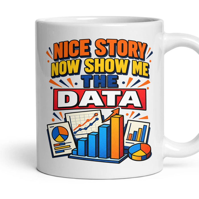 NICE STORY NOW SHOW ME THE DATA mug, 11oz white ceramic, handle right