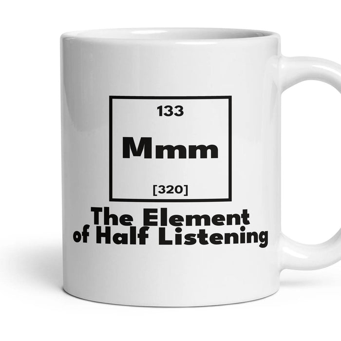 Mmm The Element of Half Listening mug, 11oz white ceramic, handle right