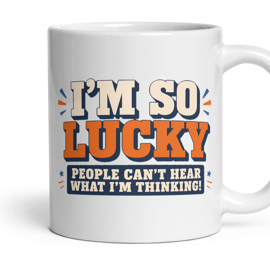 I'M SO LUCKY PEOPLE CAN'T HEAR WHAT I'M THINKING! mug, 11oz white ceramic, handle right