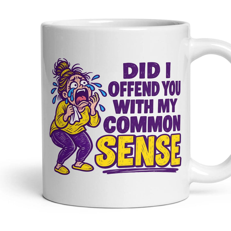 DID I OFFEND YOU WITH MY COMMON SENSE mug, 11oz white ceramic, handle right