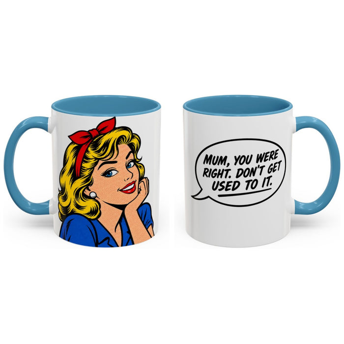 Mum, you were right. Don't get used to it. mug, 11oz white ceramic, light blue handle and interior, handle right
