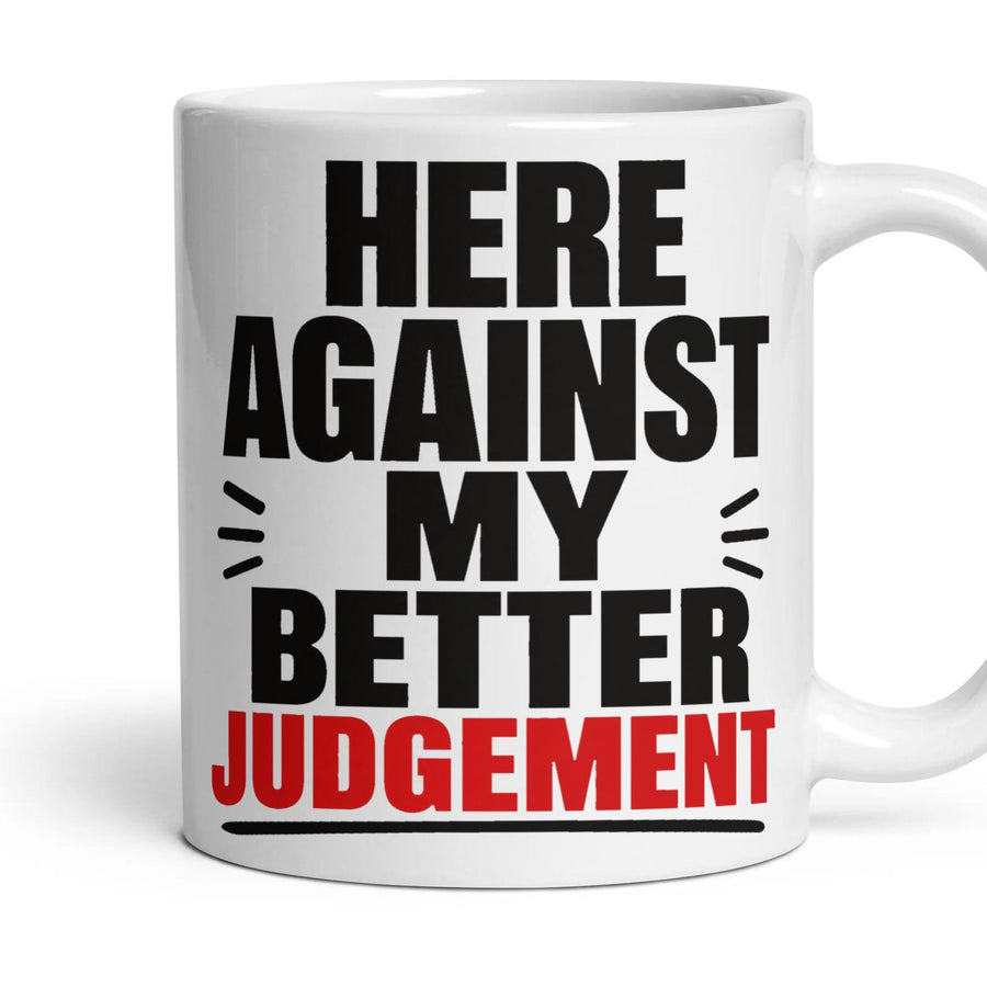 Here Against My Better Judgement mug, 11oz white ceramic, handle right