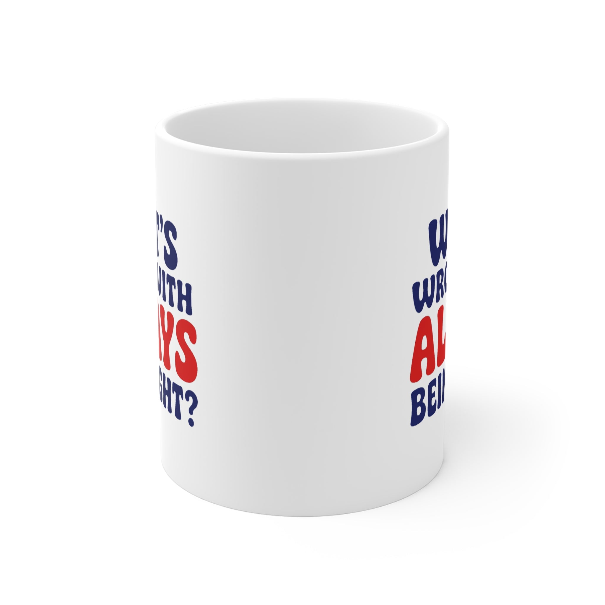 What's Wrong With Always Being Right? Mug | Funny Gift Mug, Sarcastic Coffee Mug