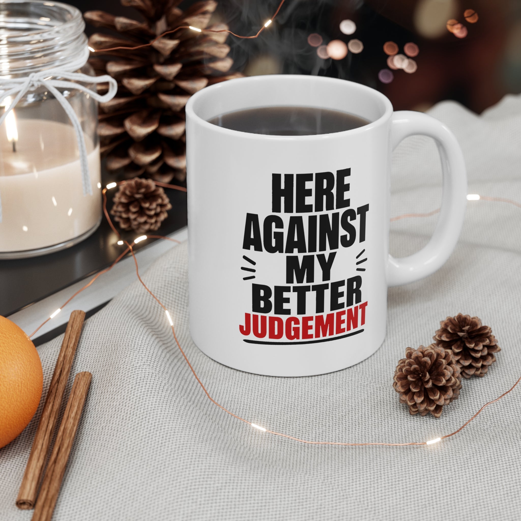 Here Against My Better Judgement Mug | Sarcastic Reluctant Guest Funny Gift