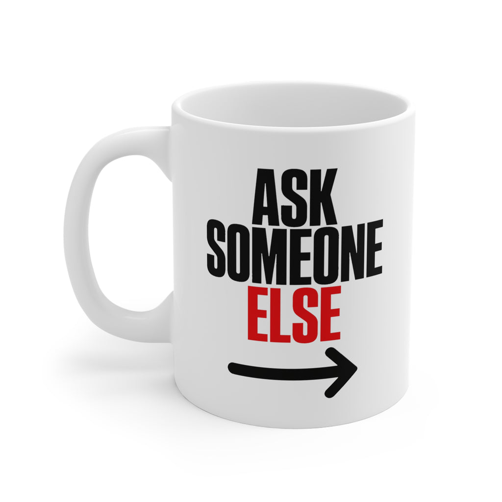Ask Someone Else Mug | Funny Sarcastic Coworker Gift, Deadpan Statement Mug