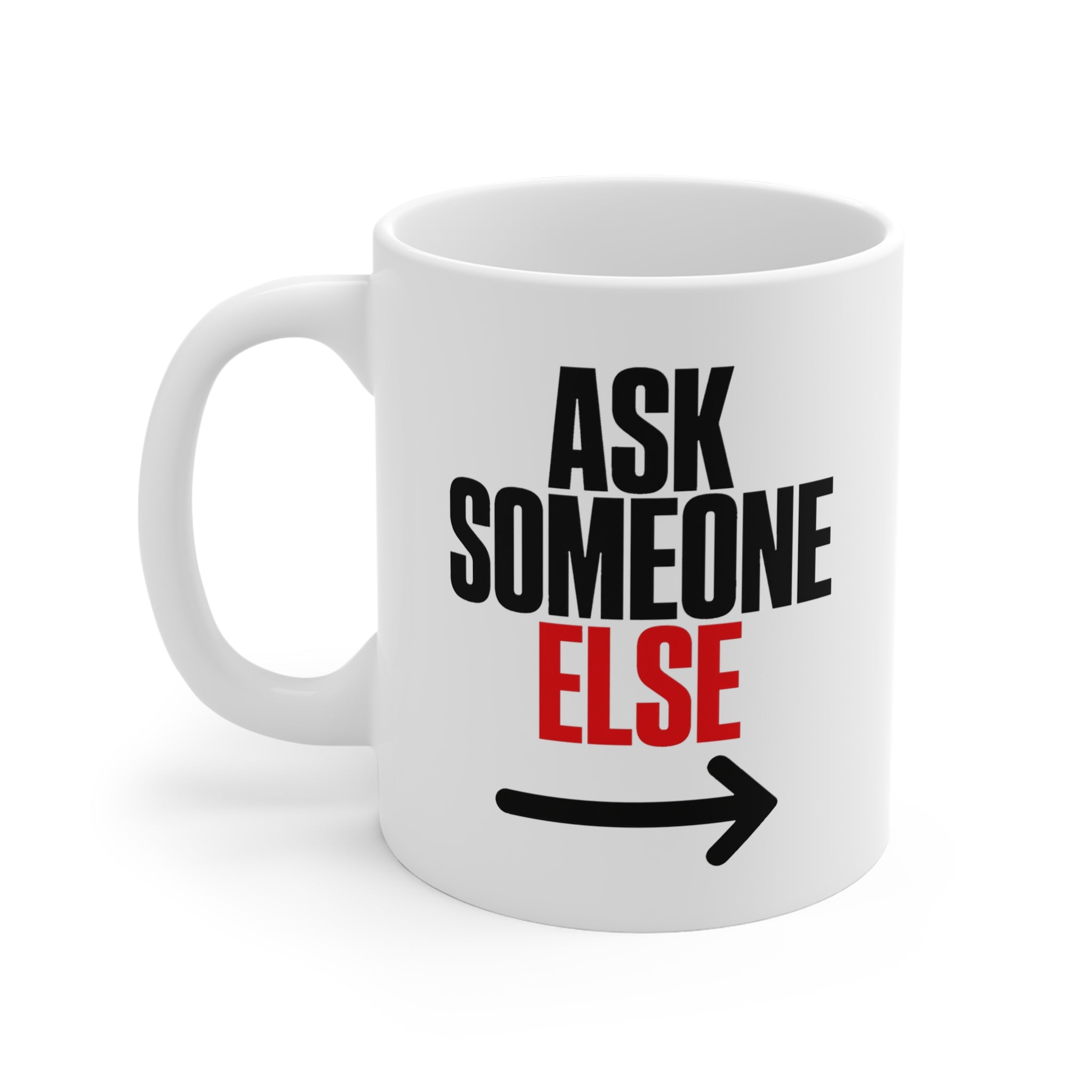 Ask Someone Else Mug | Funny Sarcastic Coworker Gift, Deadpan Statement Mug