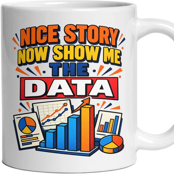 NICE STORY NOW SHOW ME THE DATA