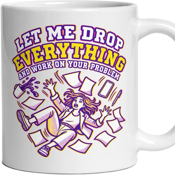LET ME DROP EVERYTHING AND WORK ON YOUR PROBLEM