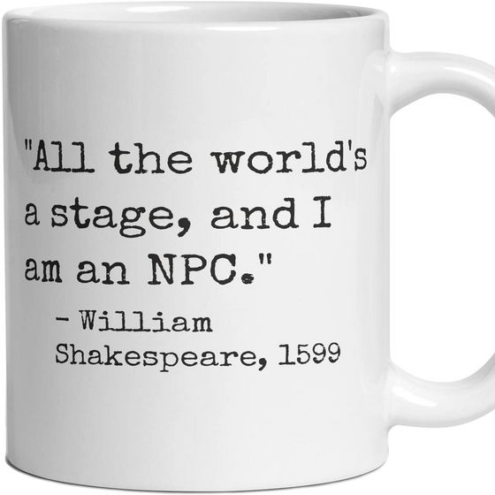 All the world's a stage, and I am an NPC.