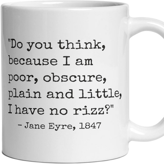Do you think, because I am poor, obscure, plain and little, I have no rizz?