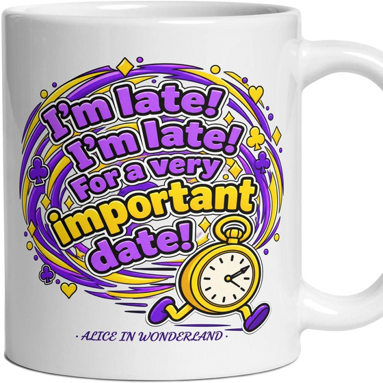 I'm late! I'm late! For a very important date!