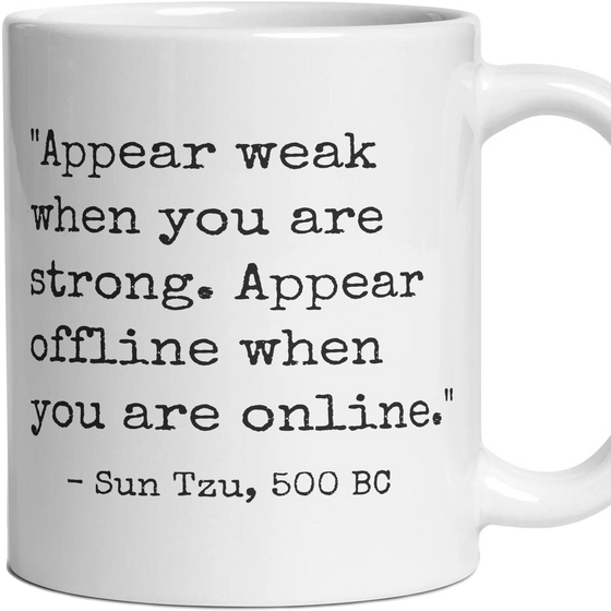 Appear weak when you are strong. Appear offline when you are online.