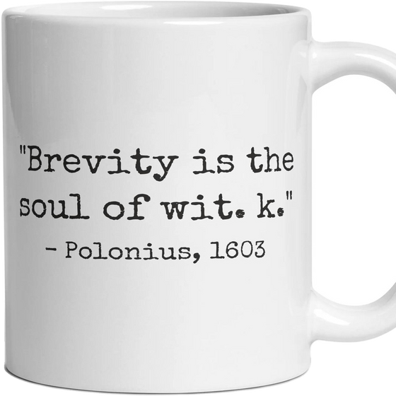 Brevity is the soul of wit. k.