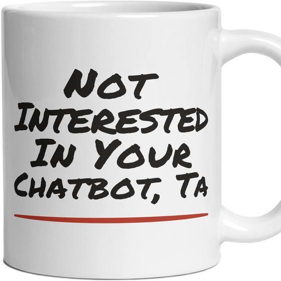 Not Interested In Your Chatbot, Ta