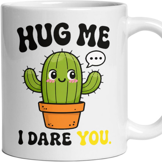 HUG ME I DARE YOU.