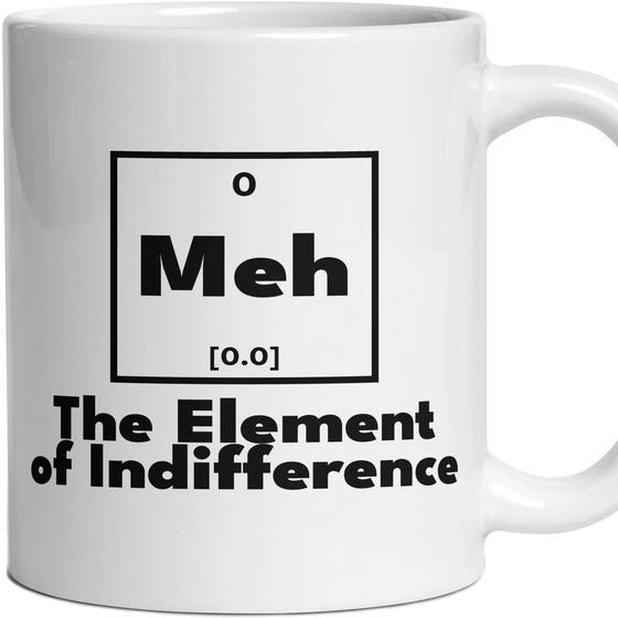 Meh The Element of Indifference