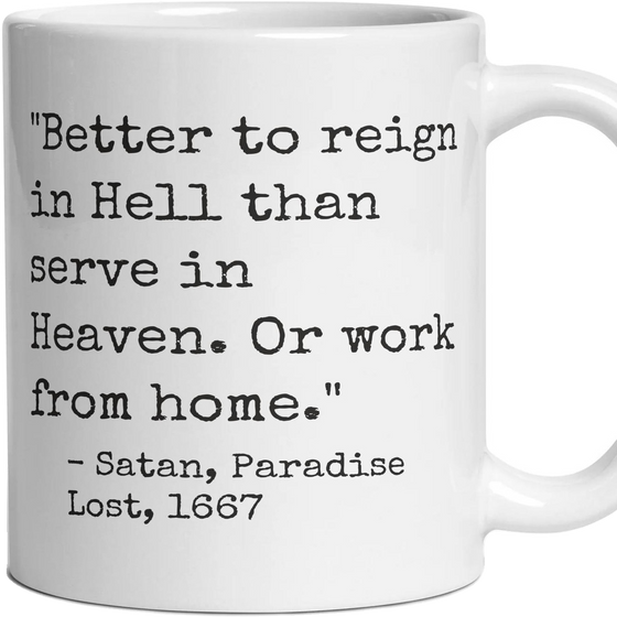 Better to reign in Hell than serve in Heaven. Or work from home.