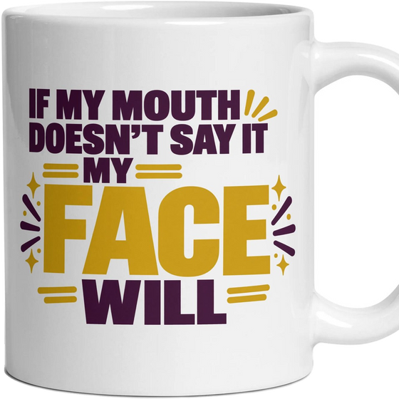 IF MY MOUTH DOESN'T SAY IT MY FACE WILL