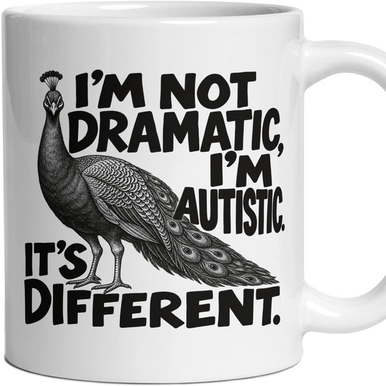 I'M NOT DRAMATIC, I'M AUTISTIC. IT'S DIFFERENT.