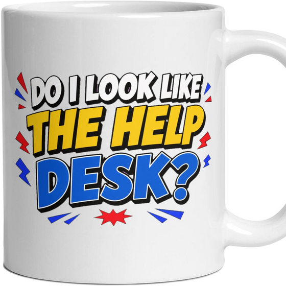 DO I LOOK LIKE THE HELP DESK?