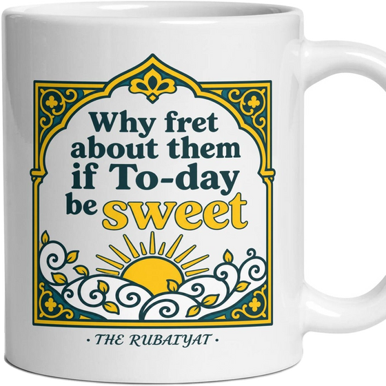 Why fret about them if To-day be sweet
